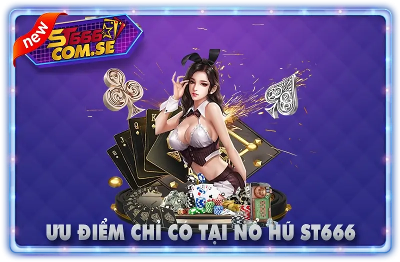 Ưu Điểm Chỉ Có Tại Nổ Hũ ST666